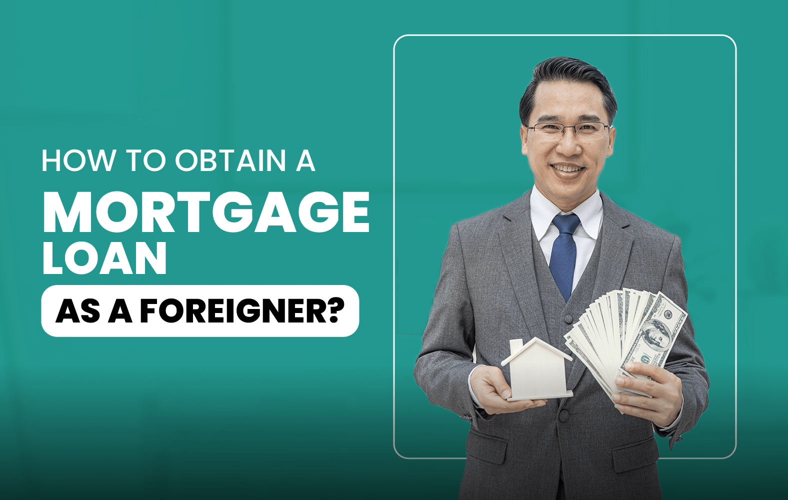 How to Obtain a Mortgage Loan as a Foreigner?