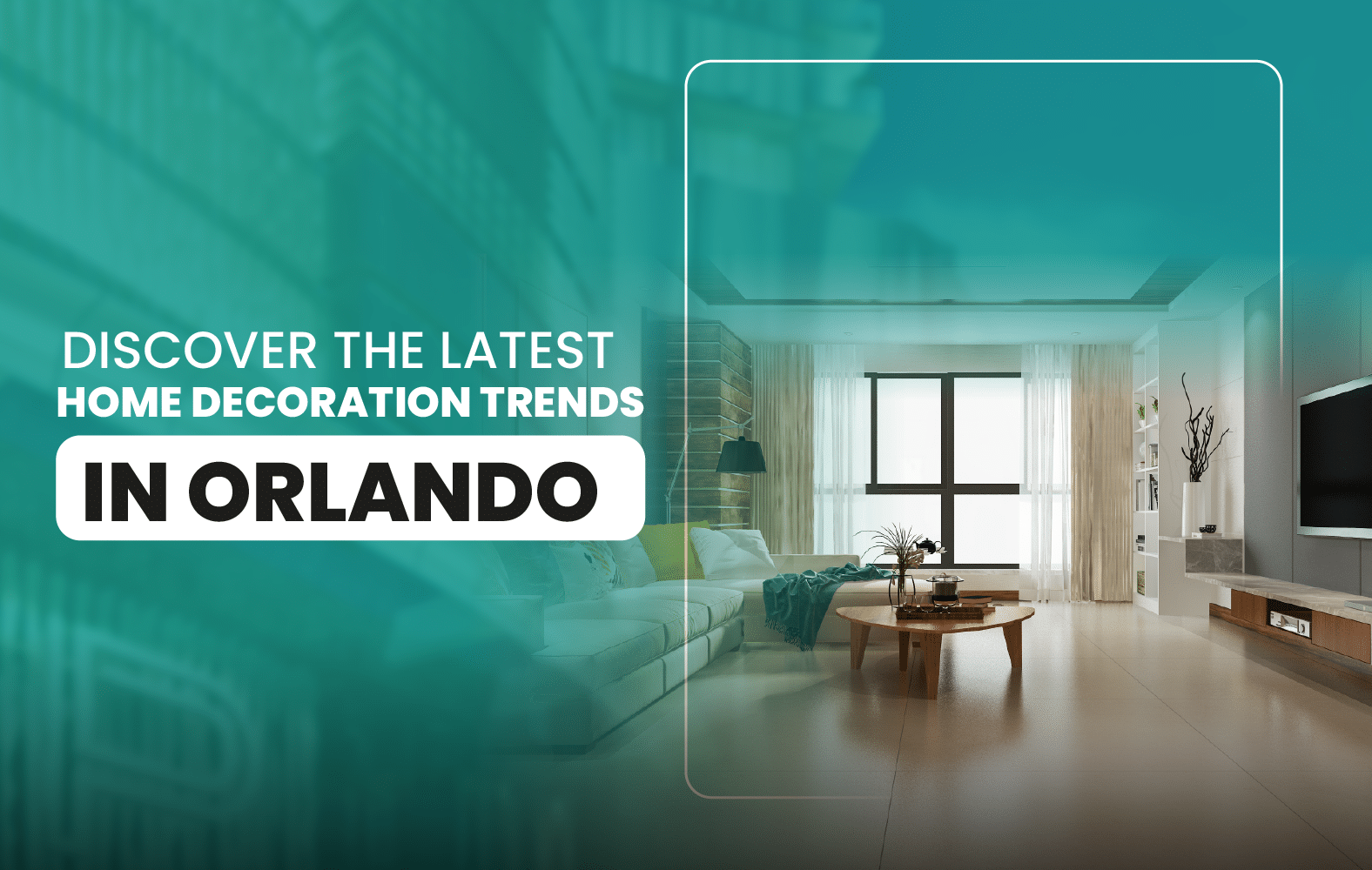 Discover the Latest Home Decoration Trends in Orlando