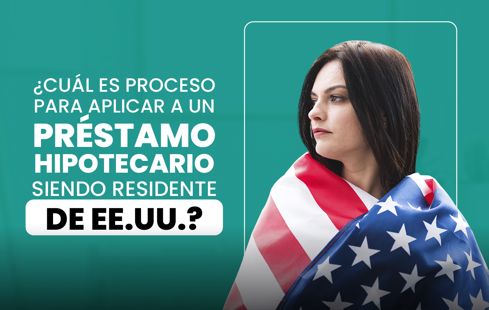 ¿Cuál es el proceso para solicitar un préstamo hipotecario siendo residente en  EE.UU.?